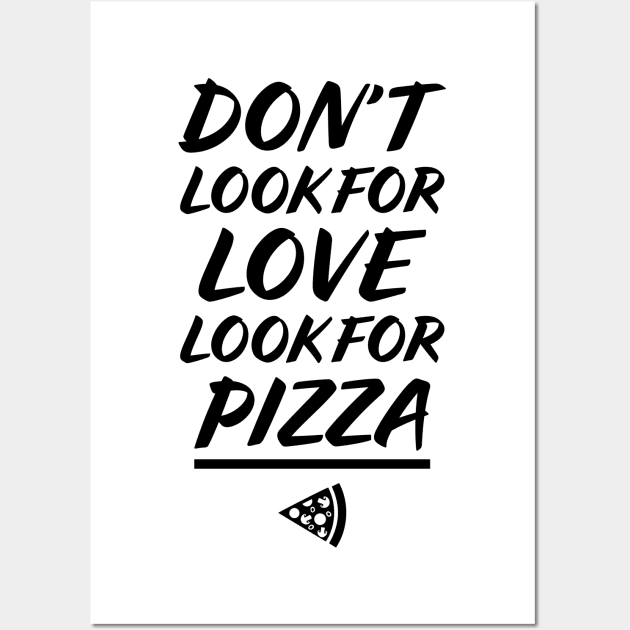 Don't look for love, look for PIZZA Wall Art by garbagetshirts